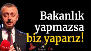 Bakanlık yapmazsa biz yaparız!